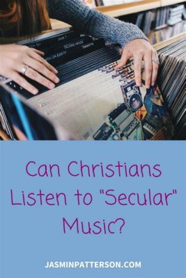 can i listen to secular music as a christian