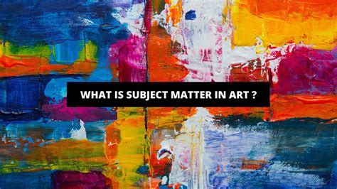 What Is a Subject Matter in Art: An Exploration of Visual Expression