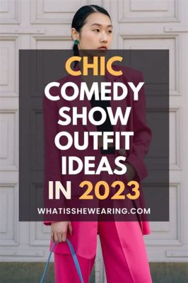 What to Wear to a Comedy Show: A Stylish Guide to Looking and Feeling Your Best